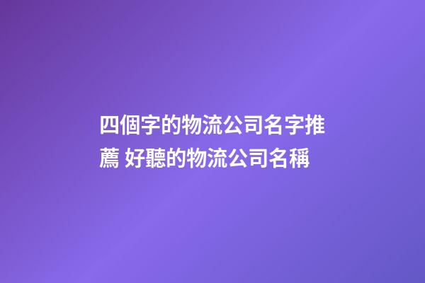 四個字的物流公司名字推薦 好聽的物流公司名稱-第1張-公司起名-玄機派